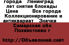 1.1) города : Ленинград - 40 лет снятия блокады › Цена ­ 49 - Все города Коллекционирование и антиквариат » Значки   . Самарская обл.,Похвистнево г.